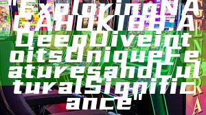 "Exploring NAGAHOKI88: A Deep Dive into its Unique Features and Cultural Significance"